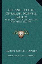 Life and Letters of Samuel Norvell Lapsley: Missionary to the Congo Valley, West Africa 1866-1892