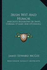 Irish Wit and Humor: Anecdote Biography of Swift, Curran, O'Leary and O'Connell