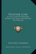 Weather Lore: A Collection of Proverbs, Sayings and Rules Concerning the Weather