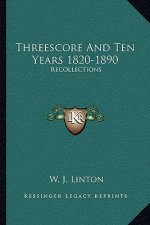 Threescore and Ten Years 1820-1890: Recollections