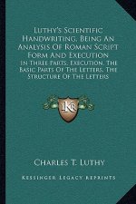 Luthy's Scientific Handwriting, Being an Analysis of Roman Script Form and Execution: In Three Parts, Execution, the Basic Parts of the Letters, the S