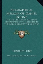 Biographical Memoir Of Daniel Boone: The First Settler Of Kentucky, Interspersed With Incidents In The Early Annals Of The Country