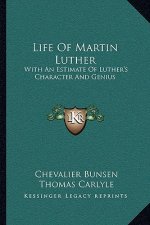 Life of Martin Luther: With an Estimate of Luther's Character and Genius