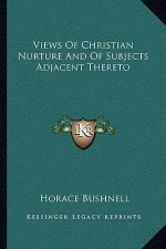Views of Christian Nurture and of Subjects Adjacent Thereto