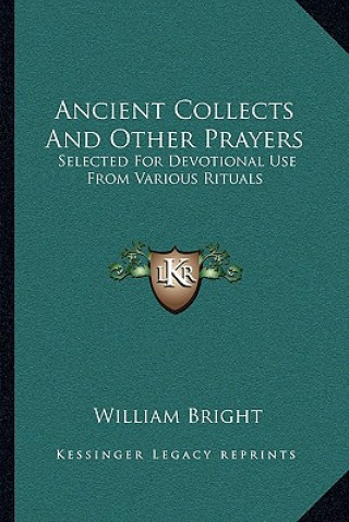 Ancient Collects and Other Prayers: Selected for Devotional Use from Various Rituals