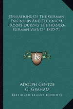 Operations of the German Engineers and Technical Troops During the Franco-German War of 1870-71