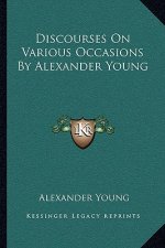 Discourses on Various Occasions by Alexander Young