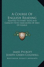 A Course of English Reading: Adapted to Every Taste and Capacity with Anecdotes of Men of Genius