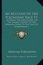 An Account Of The Polynesian Race V1: Its Origin And Migrations And The Ancient History Of The Hawaiian People To The Times Of Kamehameha I