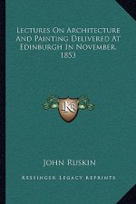Lectures on Architecture and Painting Delivered at Edinburgh in November, 1853