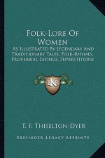 Folk-Lore of Women: As Illustrated by Legendary and Traditionary Tales, Folk-Rhymes, Proverbial Sayings, Superstitions