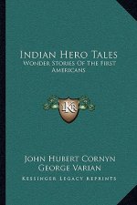 Indian Hero Tales: Wonder Stories Of The First Americans