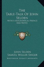 The Table-Talk of John Selden: With a Biographical Preface and Notes