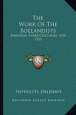 The Work of the Bollandists: Through Three Centuries 1615-1915