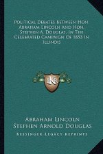 Political Debates Between Hon. Abraham Lincoln and Hon. Stephen A. Douglas, in the Celebrated Campaign of 1853 in Illinois