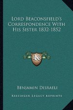 Lord Beaconsfield's Correspondence with His Sister 1832-1852