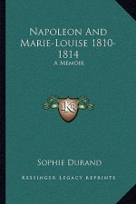 Napoleon and Marie-Louise 1810-1814: A Memoir