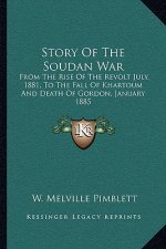Story of the Soudan War: From the Rise of the Revolt July, 1881, to the Fall of Khartoum and Death of Gordon, January 1885