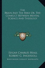 The Brain and the Bible Or, the Conflict Between Mental Science and Theology