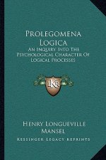 Prolegomena Logica: An Inquiry Into the Psychological Character of Logical Processes
