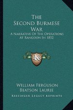 The Second Burmese War: A Narrative of the Operations at Rangoon in 1852