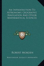 An Introduction to Astronomy, Geography, Navigation and Other Mathematical Sciences
