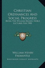 Christian Ordinances and Social Progress: Being the William Belden Noble Lectures for 1900