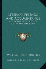 Literary Friends and Acquaintance: A Personal Retrospect of American Authorship