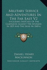 Military Service and Adventures in the Far East V2: Including Sketches of the Campaigns Against the Afghans in 1839 and the Sikhs in 1845-6
