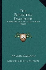 The Forester's Daughter: A Romance of the Bear-Tooth Range