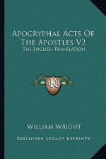 Apocryphal Acts of the Apostles V2: The English Translation
