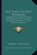 Old Times in West Tennessee: Reminiscences, Semi-Historic, of Pioneer Life and the Early Emigrant Settlers in the Big Hatchie Country