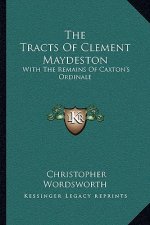 The Tracts of Clement Maydeston: With the Remains of Caxton's Ordinale