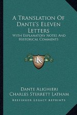 A Translation of Dante's Eleven Letters: With Explanatory Notes and Historical Comments