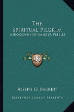 The Spiritual Pilgrim: A Biography of James M. Peebles