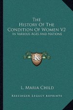 The History Of The Condition Of Women V2: In Various Ages And Nations
