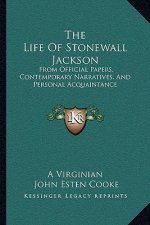 The Life of Stonewall Jackson: From Official Papers, Contemporary Narratives, and Personal Acquaintance