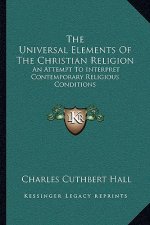 The Universal Elements of the Christian Religion: An Attempt to Interpret Contemporary Religious Conditions