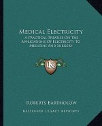 Medical Electricity: A Practical Treatise on the Applications of Electricity to Medicine and Surgery