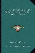 The Lifeline of the Lone One; Or Autobiography of the Worlds Child