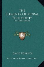 The Elements of Moral Philosophy: In Three Books