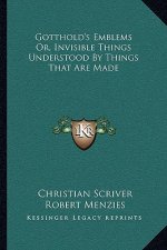 Gotthold's Emblems Or, Invisible Things Understood by Things That Are Made