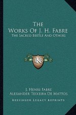 The Works of J. H. Fabre: The Sacred Beetle and Others
