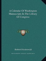 A Calendar of Washington Manuscripts in the Library of Congress