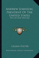 Andrew Johnson, President of the United States: His Life and Speeches
