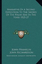 Narrative of a Second Expedition to the Shores of the Polar Seas in the Years 1825-27