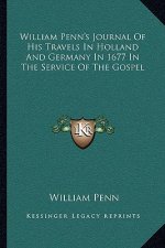 William Penn's Journal of His Travels in Holland and Germany in 1677 in the Service of the Gospel