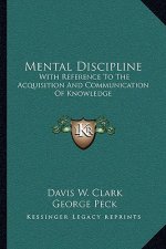 Mental Discipline: With Reference to the Acquisition and Communication of Knowledge