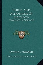 Philip and Alexander of Macedon: Two Essays in Biography