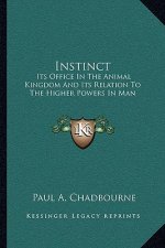 Instinct: Its Office In The Animal Kingdom And Its Relation To The Higher Powers In Man